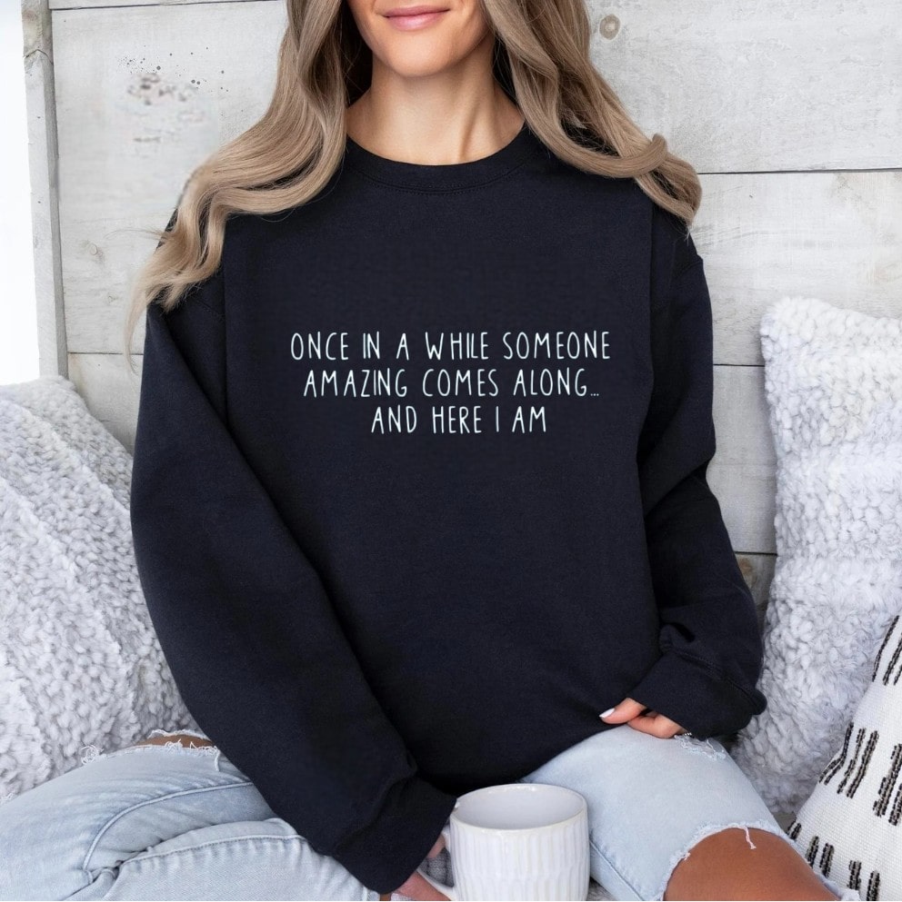 White sweatshirt with custom quote: once in a while someone amazing.