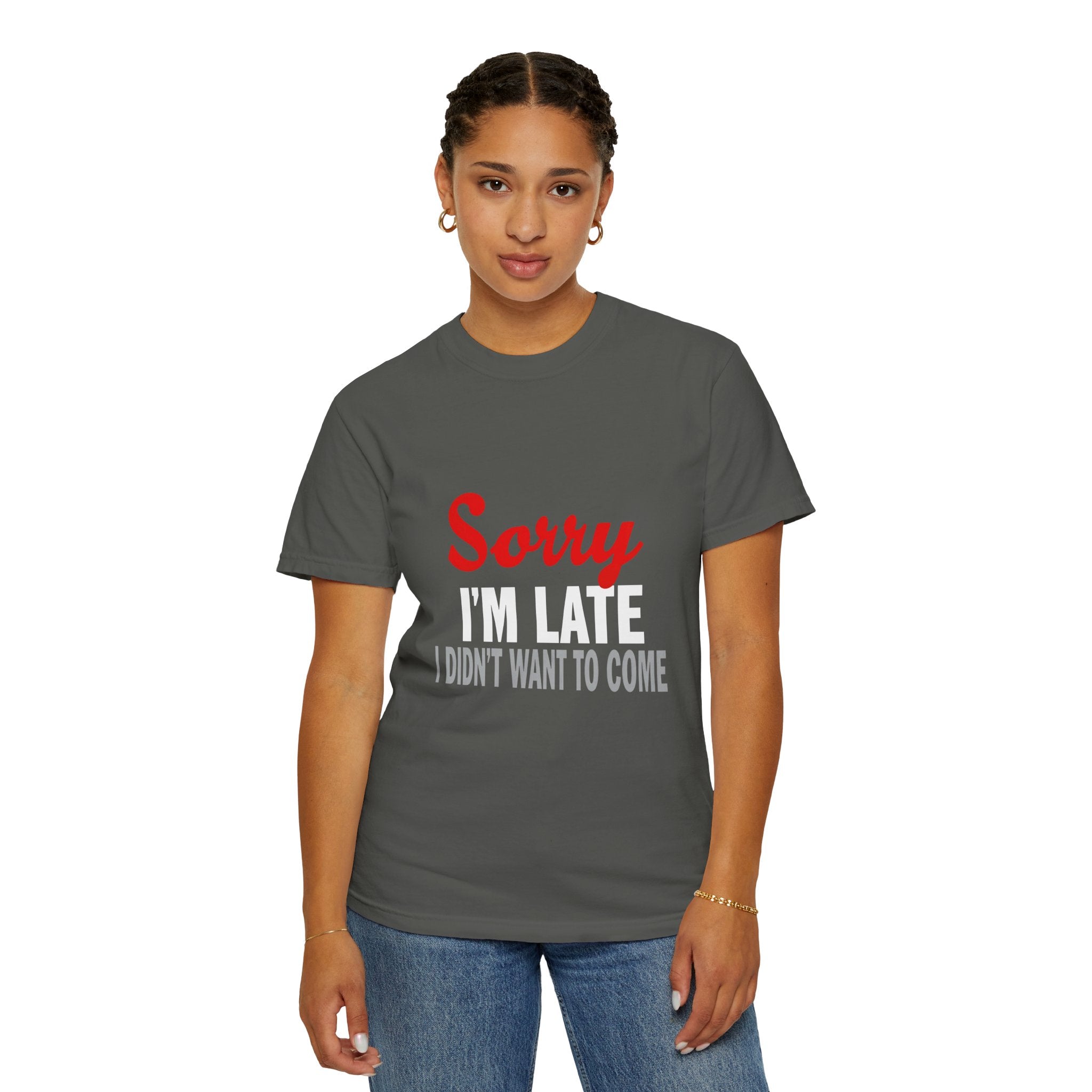 Funny unisex T-shirt with the quote “Sorry I’m Late I Didn’t Want to Come” printed in bold red, white, and gray text
