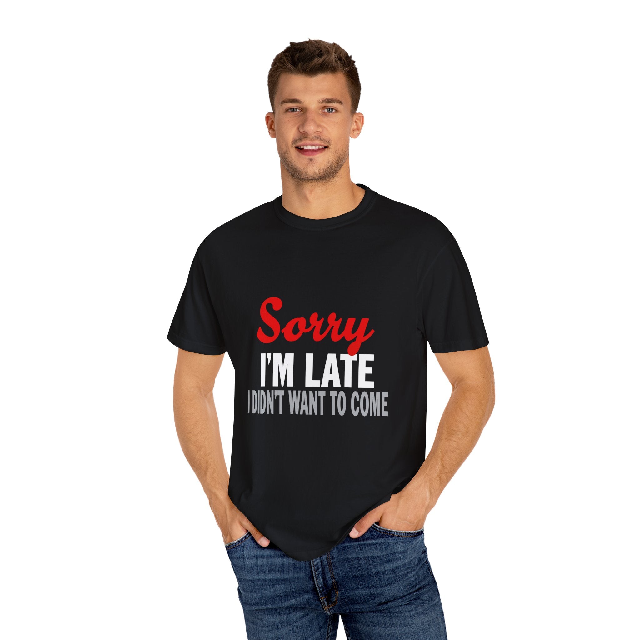 Funny unisex T-shirt with the quote “Sorry I’m Late I Didn’t Want to Come” printed in bold red, white, and gray text